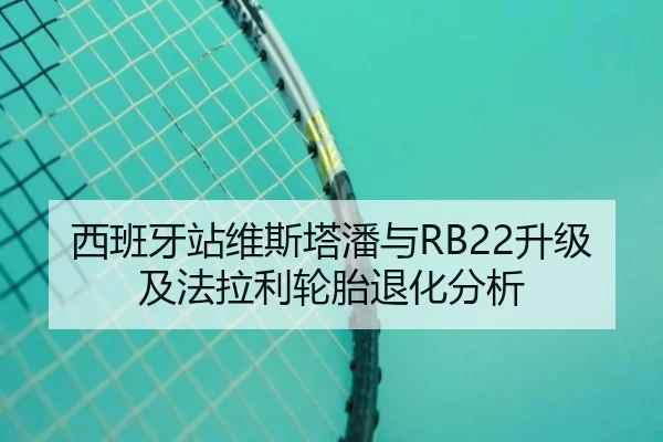 西班牙站维斯塔潘与RB22升级及法拉利轮胎退化分析